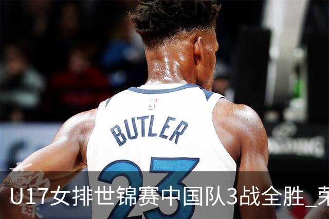 U17女排世锦赛中国队3战全胜 荣膺小组第一进16强